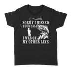Funny fishing shirts Sorry I missed your call, I was on my other line 's T-shirt, fishing gifts for fisherman