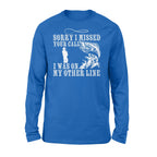 Funny fishing shirts Sorry I missed your call, I was on my other line Long Sleeve, fishing gifts for fisherman