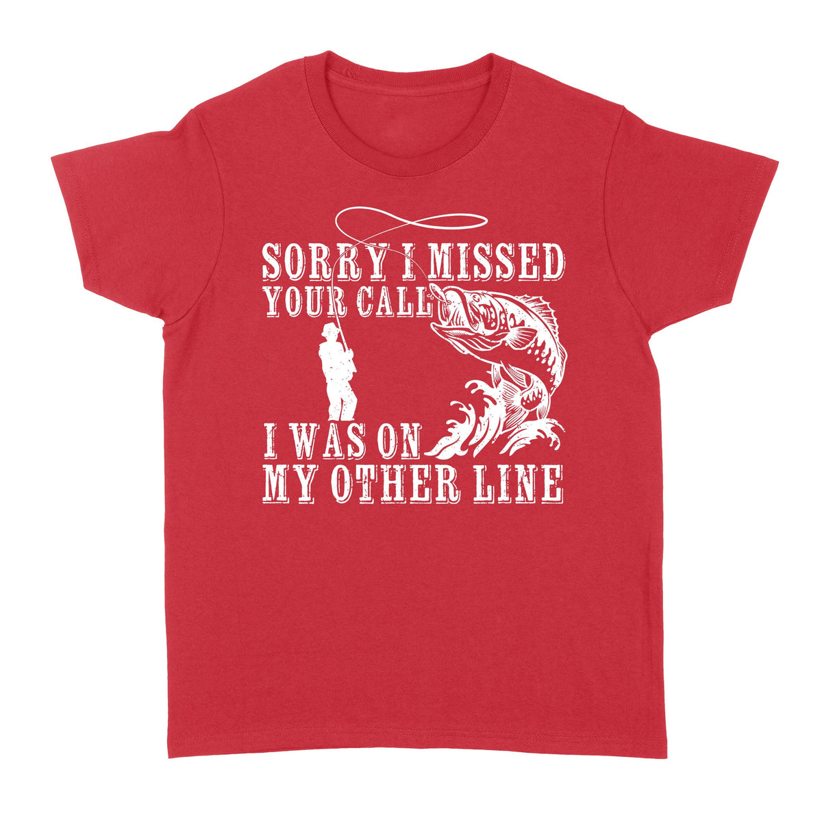 Funny fishing shirts Sorry I missed your call, I was on my other line 's T-shirt, fishing gifts for fisherman