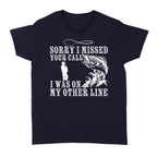 Funny fishing shirts Sorry I missed your call, I was on my other line 's T-shirt, fishing gifts for fisherman