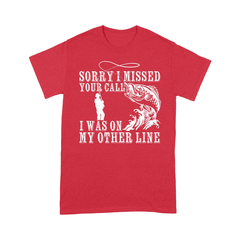 Funny fishing shirts Sorry I missed your call, I was on my other line T-shirt, fishing gifts for fisherman