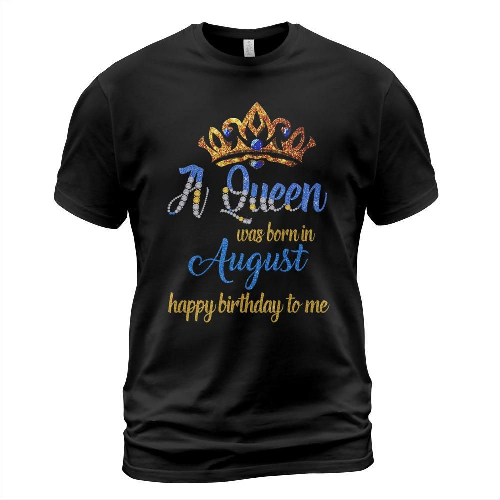 A queen was born in august happy birthday to me shirt