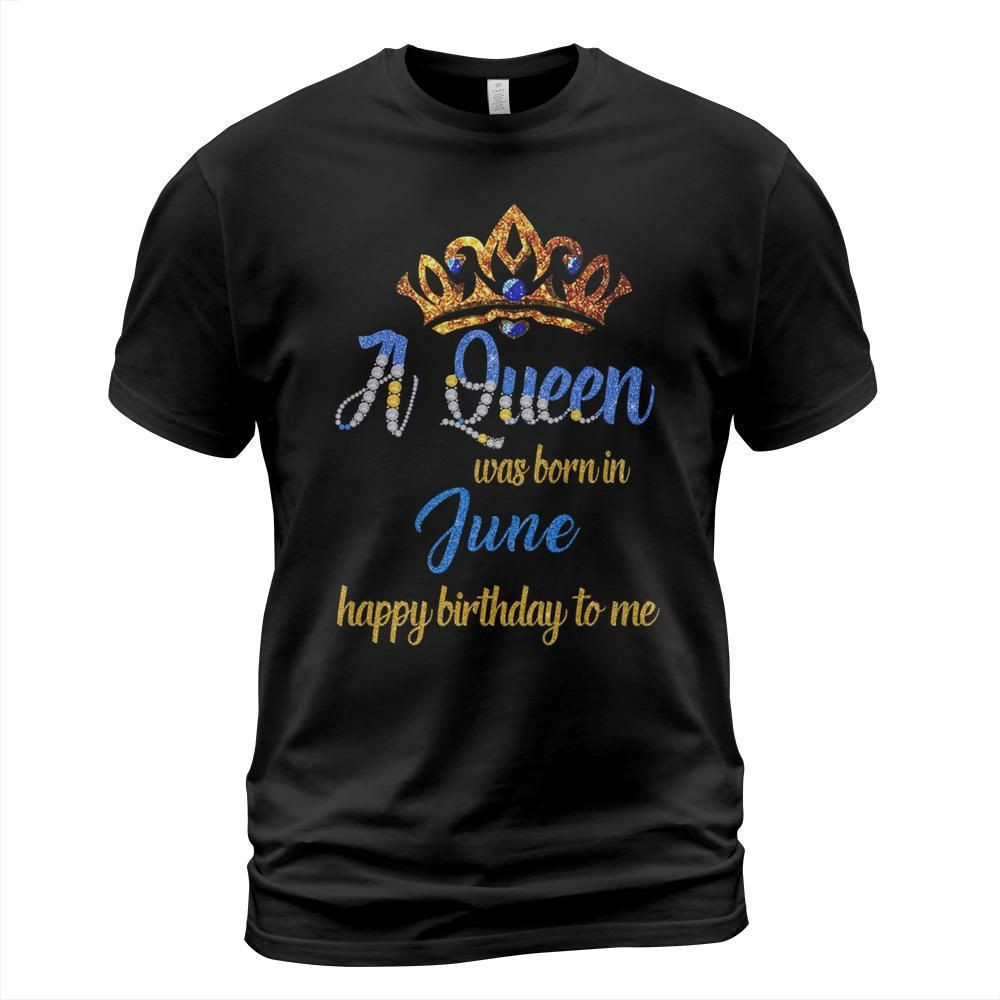 A queen was born in june happy birthday to me shirt