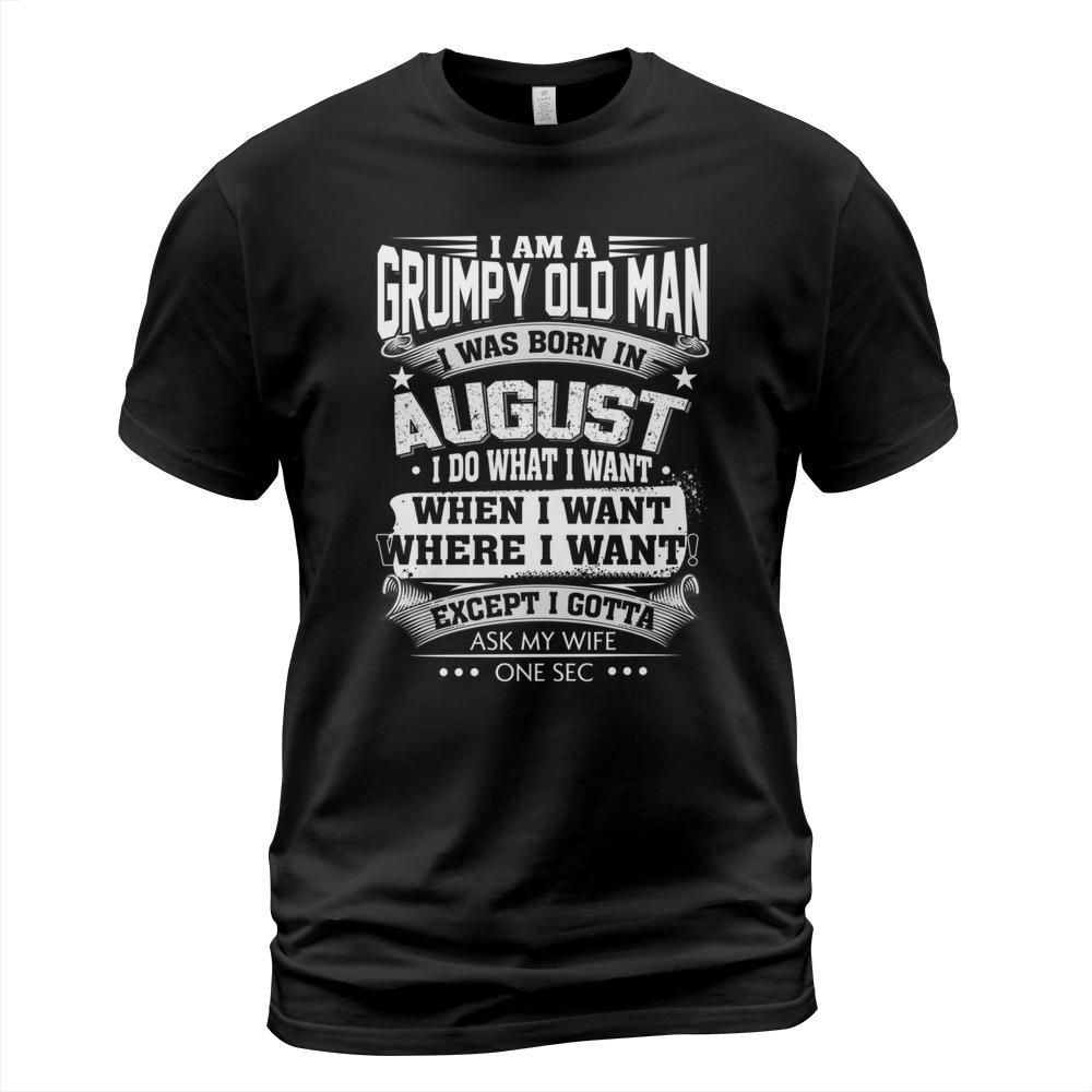 I am a grumpy old man i was born in august i do what i want when i want shirt