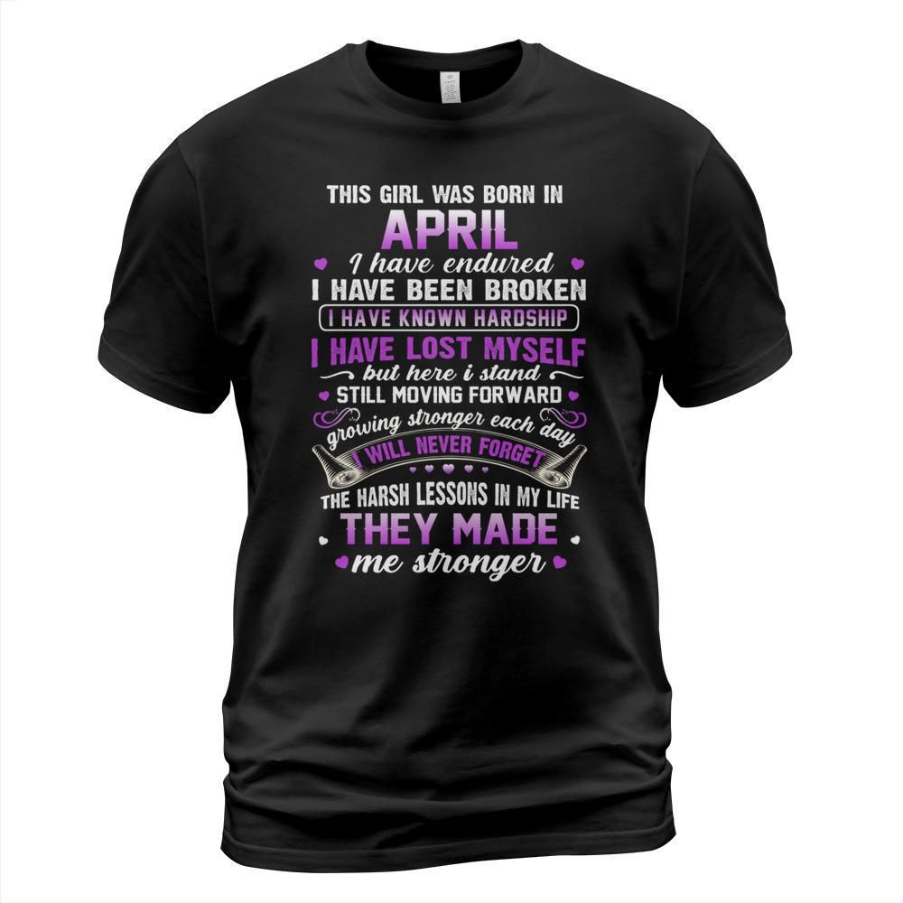 This girl was born in april the harsh lessons in my life they made me stronger shirt
